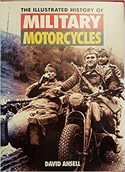 The Illustrated History of Military Motorcycles by David A. Ansell