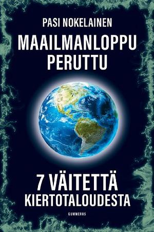 Maailmanloppu peruttu: 7 väitettä kiertotaloudesta by Pasi Nokelainen