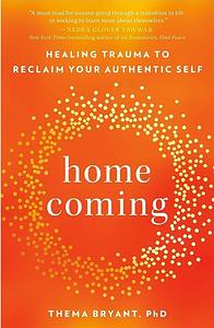 Homecoming: Healing Trauma to Reclaim Your Authentic Self by Thema Bryant