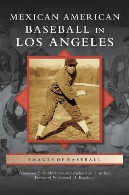 Mexican American Baseball in Los Angeles by Francisco E. Balderrama, Richard A. Santillan
