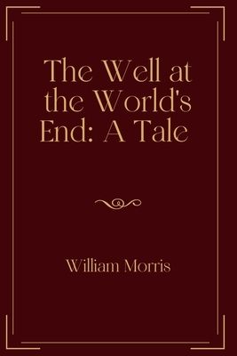 The Well at the World's End: A Tale: Exclusive Edition by William Morris