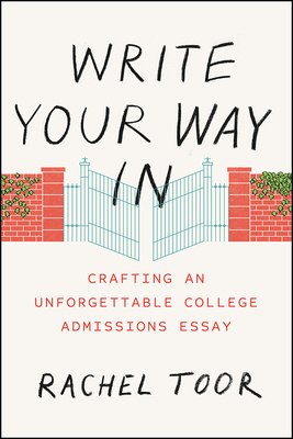 Write Your Way in: Crafting an Unforgettable College Admissions Essay by Rachel Toor
