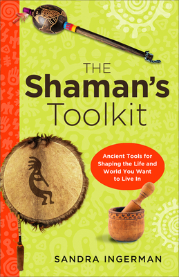 Shaman's Toolkit: Ancient Tools for Shaping the Life and World You Want to Live in by Sandra Ingerman