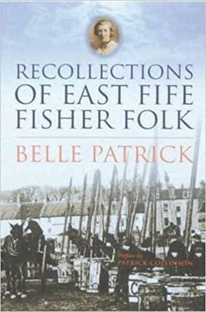 Recollections of East Fife Fisher Folk by Belle Patrick