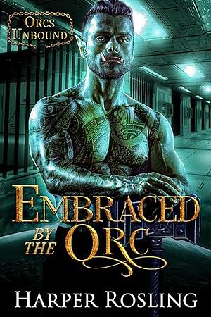 Embraced by the Orc by Harper Rosling