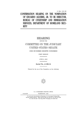 Confirmation hearing on the nomination of Eduardo Aguirre, Jr. to be Director, Bureau of Citizenship and Immigration Services, Department of Homeland by United States Congress, United States Senate, Committee on the Judiciary (senate)