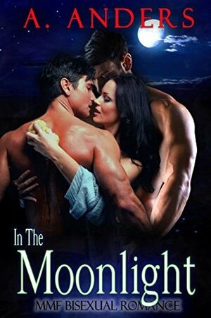 In The Moonlight: MMF Bisexual Romance: (MMF Anthology Edition) by A. Anders