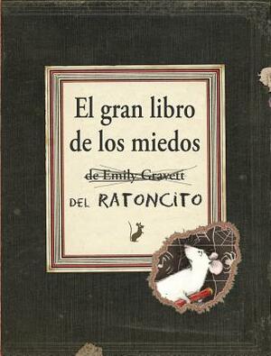 El Gran Libro de los Miedos = Little Mouse's Big Book of Fears by Emily Gravett