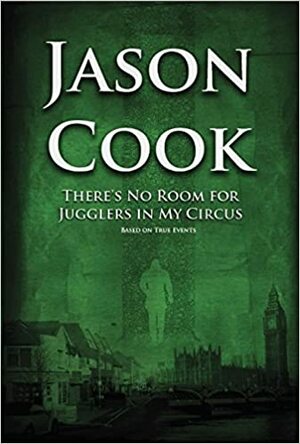 There's No Room for Jugglers in My Circus by Jason Cook