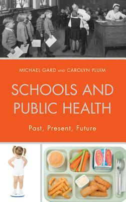 Schools and Public Health: Past, Present, Future by Carolyn Pluim, Michael Gard