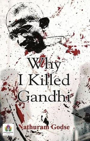 Why I killed Gandhi by Nathuram Godse