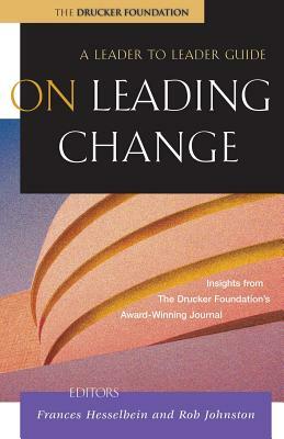 On Leading Change: A Leader to Leader Guide by 