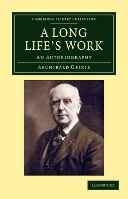 A Long Life's Work: An Autobiography by Archibald Geikie