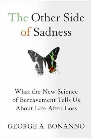 The Other Side of Sadness: What the New Science of Bereavement Tells Us about Life After Loss by George A. Bonanno