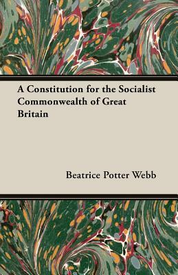 A Constitution for the Socialist Commonwealth of Great Britain by Beatrice Potter Webb, Sidney Webb