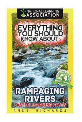 Everything You Should Know About: Rampaging Rivers Faster Learning Facts by Anne Richards