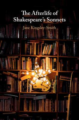 The Afterlife of Shakespeare's Sonnets by Jane Kingsley-Smith