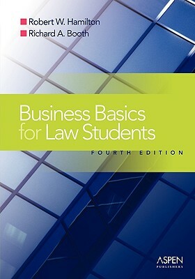 Business Basics Law Students: Essential Concepts and Applications by Robert W. Hamilton, Richard a. Booth