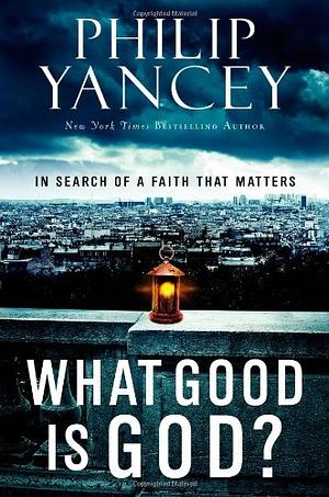 What Good Is God?: In Search of a Faith That Matters by Philip Yancey