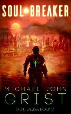 Soul Breaker: A Science Fiction Thriller by Michael John Grist