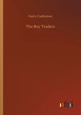 The Boy Traders by Harry Castlemon