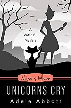 Witch Is Where Unicorns Cry by Adele Abbott