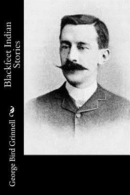 Blackfeet Indian Stories by George Bird Grinnell