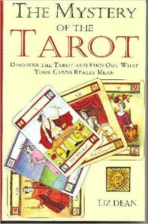 The Mystery of the Tarot: Discover the Tarot and Find Out what Your Cards Really Mean by Liz Dean