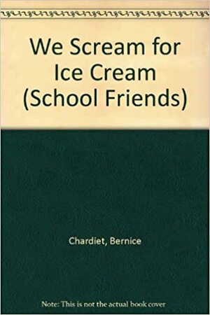 We Scream for Ice Cream: School Friends by Bernice Chardiet, Grace Maccarone