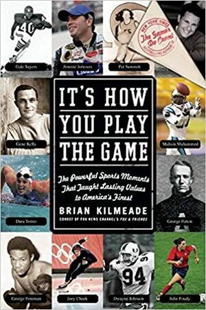 It's How You Play the Game: The Powerful Sports Moments That Taught Lasting Values to America's Finest by Brian Kilmeade