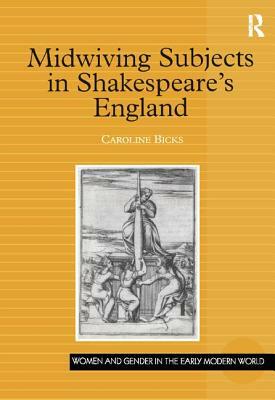 Midwiving Subjects in Shakespeare's England by Caroline Bicks