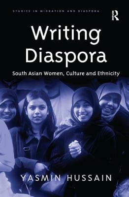 Writing Diaspora: South Asian Women, Culture and Ethnicity by Yasmin Hussain
