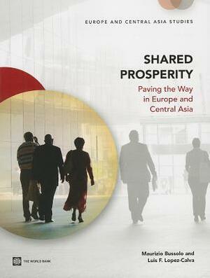 Shared Prosperity: Paving the Way in Europe and Central Asia by Maurizio Bussolo, Luis F. Lopez-Calva
