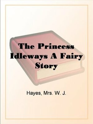 The Princess Idleways A Fairy Story by Helen Ashe Hays