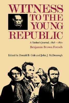Witness to the Young Republic: A Yankee's Journal, 1828–1870 by John J. McDonough, Benjamin Brown French, Donald B. Cole