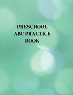 Preschool ABC Practice Book: Beginner's English Handwriting Book 110 Pages of 8.5 Inch X 11 Inch Wide and Intermediate Lines with Pages for Each Le by Larry Sparks