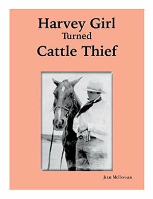 Harvey Girl Turned Cattle Thief by Julie McDonald