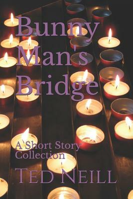 Bunny Man's Bridge: A Short Story Collection by Ted Neill