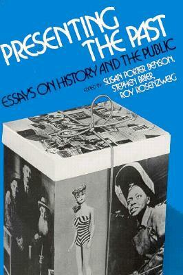 Presenting the Past: Essays on History and the Public by Roy Rosenzweig