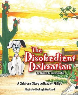 The Disobedient Dalmatian by Heather Phillips