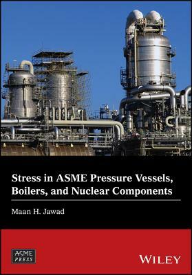 Stress in Asme Pressure Vessels, Boilers, and Nuclear Components by Maan H. Jawad