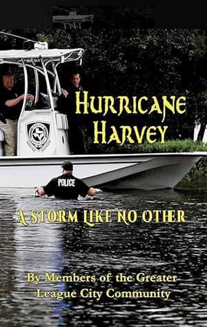 Hurricane Harvey A Storm Like No Other by Gary D. Ratliff, Pat Hallisey, Joanne Turner