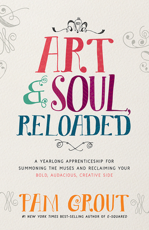 ArtSoul, Reloaded: A Yearlong Apprenticeship for Summoning the Muses and Reclaiming Your Bold, Audacious, Creative Side by Pam Grout