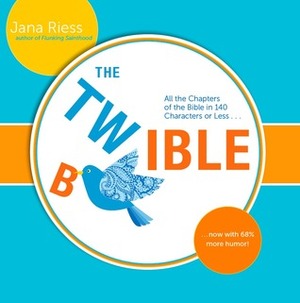 The Twible: All the Chapters of the Bible in 140 Characters or Less . . . Now with 68% More Humor! by Jana Riess