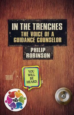 In the Trenches The Voice of A Guidance Counselor by Philip Robinson