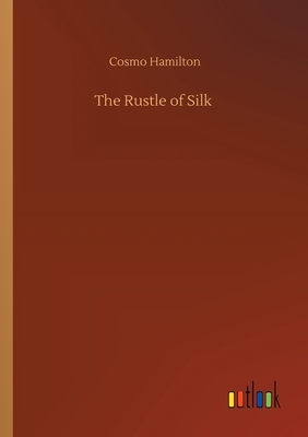 The Rustle of Silk by Cosmo Hamilton