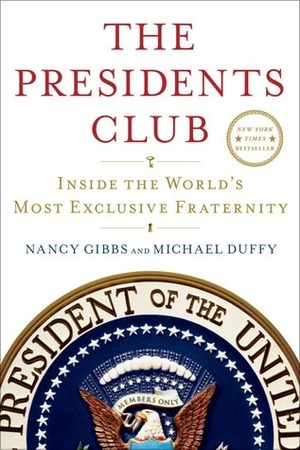 The President's Club: Inside the World's Most Exclusive Fraternity by Nancy Gibbs