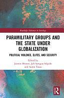 Paramilitary Groups and the State Under Globalization: Political Violence, Elites, and Security by Jeb Sprague, Jasmin Hristov, Aaron Tauss