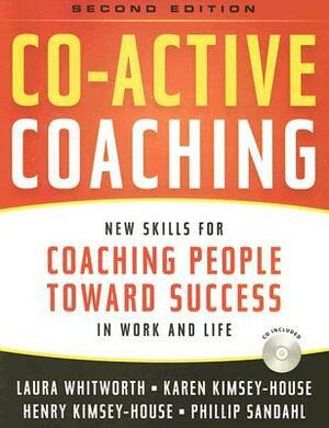 Co-Active Coaching: New Skills for Coaching People Toward Success in Work and, Life by Laura Whitworth, Phil Sandahl, Karen Kimsey-House, Henry Kimsey-House