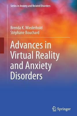 Advances in Virtual Reality and Anxiety Disorders by Stéphane Bouchard, Brenda K. Wiederhold